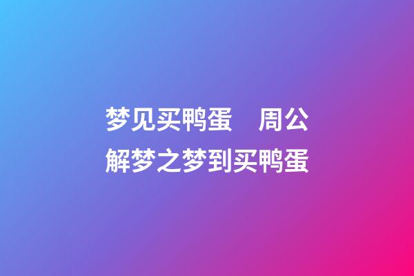 梦见买鸭蛋　周公解梦之梦到买鸭蛋
